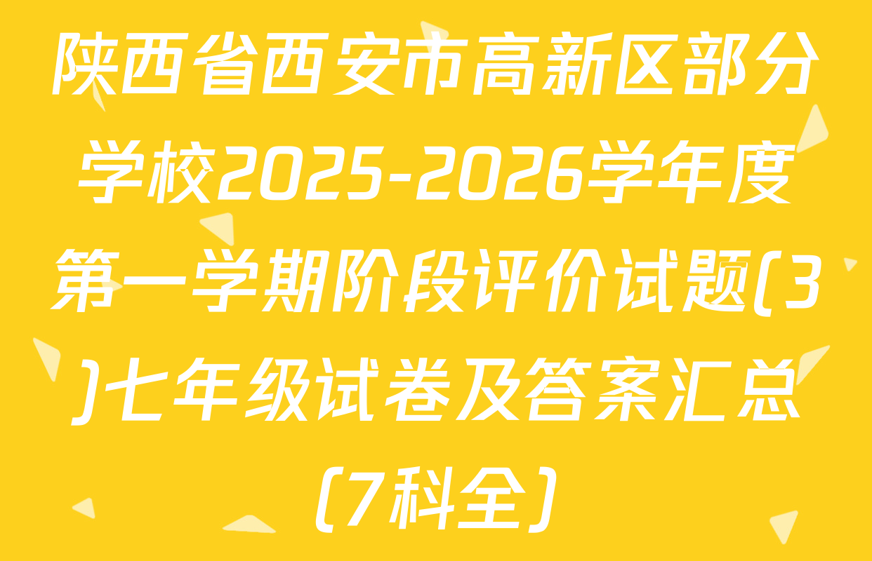 陕西省西安市高新区部分学校2025-2026学年度第一学期阶段评价试题(3)七年级试卷及答案汇总（7科全）