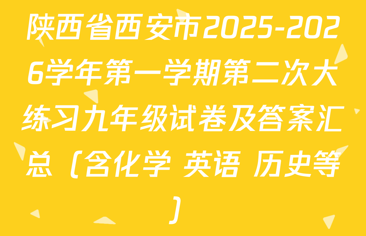 陕西省西安市2025-2026学年第一学期第二次大练习九年级试卷及答案汇总（含化学 英语 历史等）