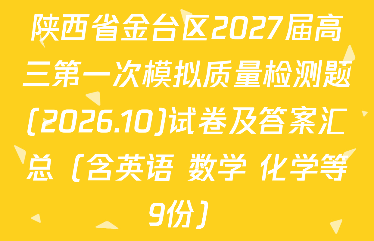 陕西省金台区2027届高三第一次模拟质量检测题(2026.10)试卷及答案汇总（含英语 数学 化学等9份）