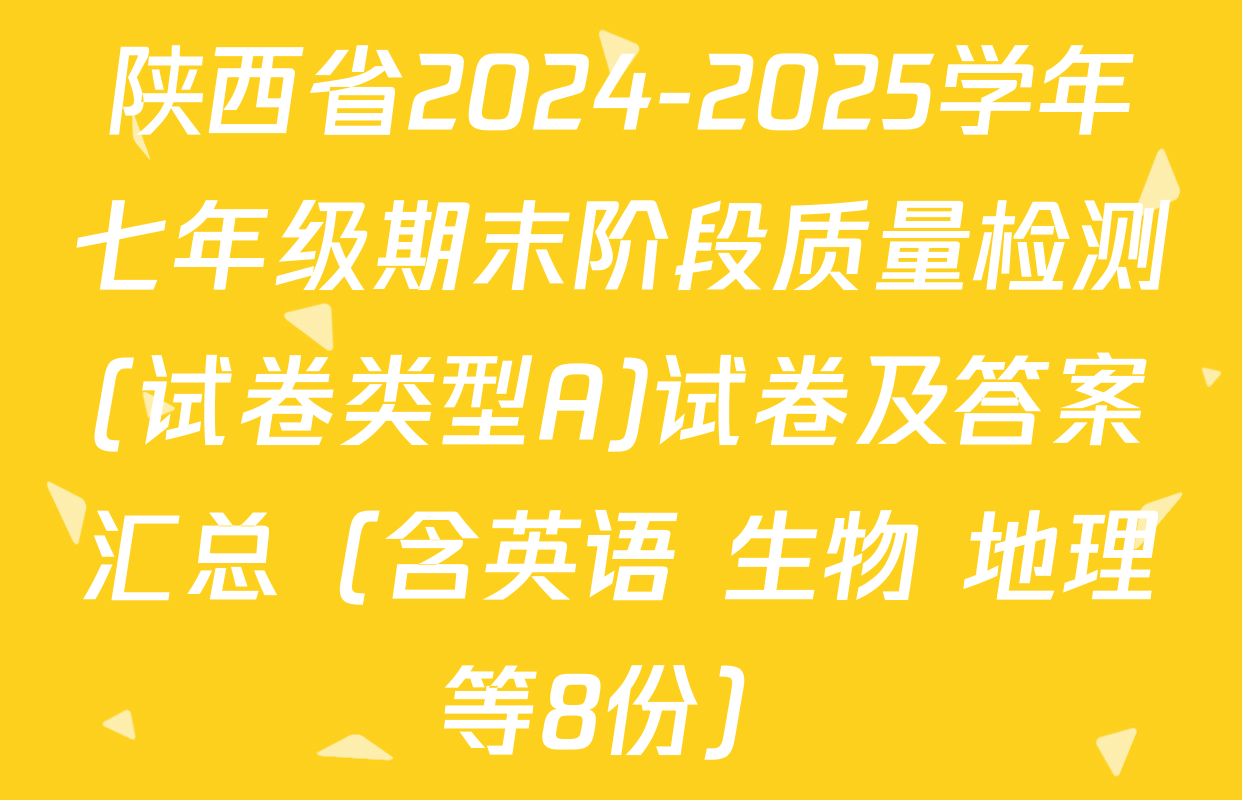 陕西省2024-2025学年七年级期末阶段质量检测(试卷类型A)试卷及答案汇总（含英语 生物 地理等8份）