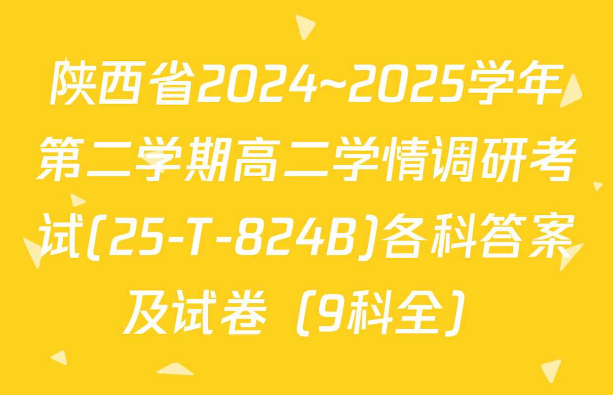 陕西省2024~2025学年第二学期高二学情调研考试(25-T-824B)各科答案及试卷（9科全）