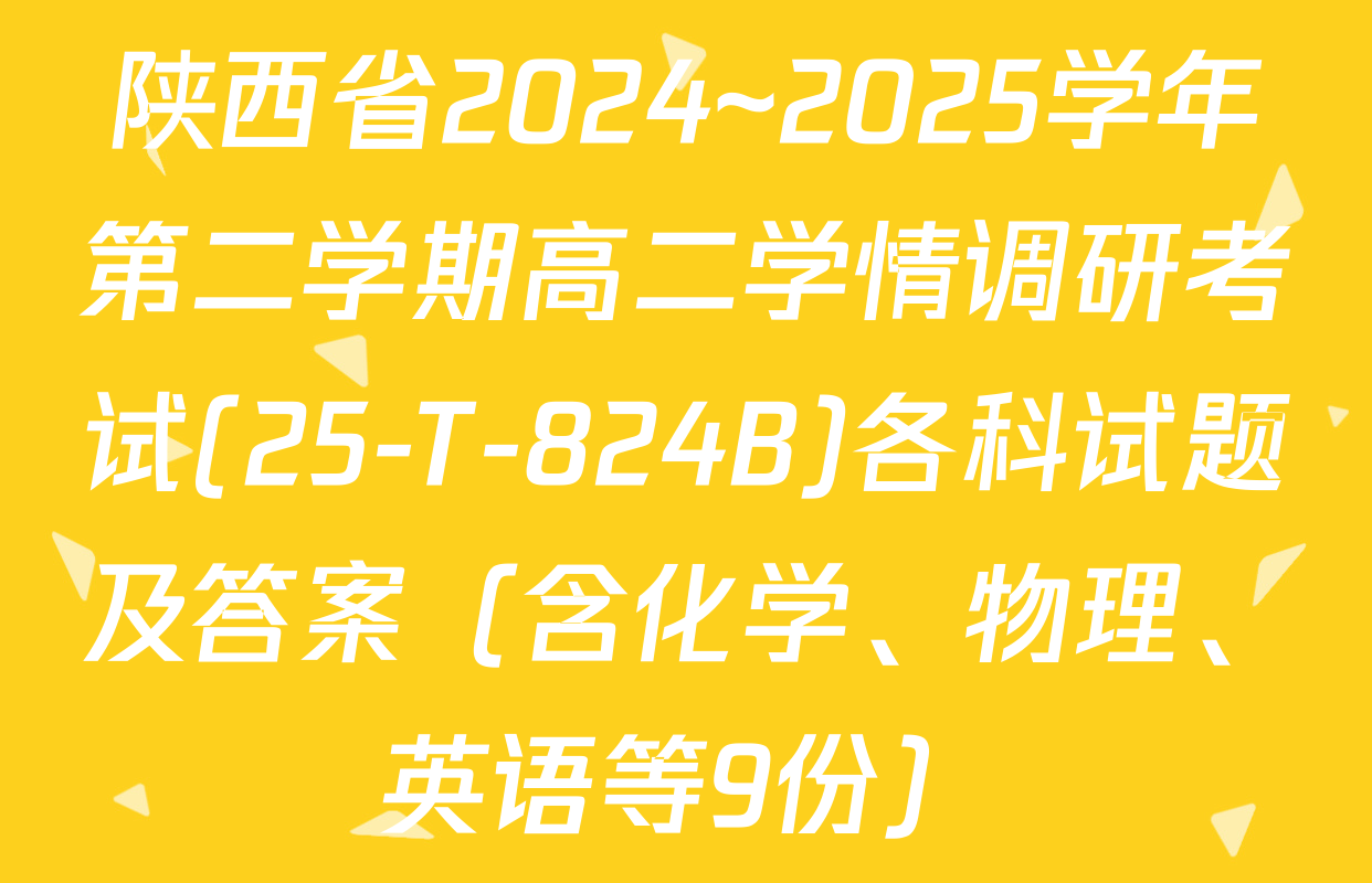 陕西省2024~2025学年第二学期高二学情调研考试(25-T-824B)各科试题及答案（含化学、物理、英语等9份）