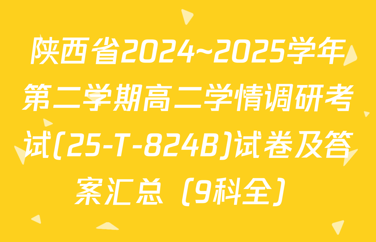陕西省2024~2025学年第二学期高二学情调研考试(25-T-824B)试卷及答案汇总（9科全）