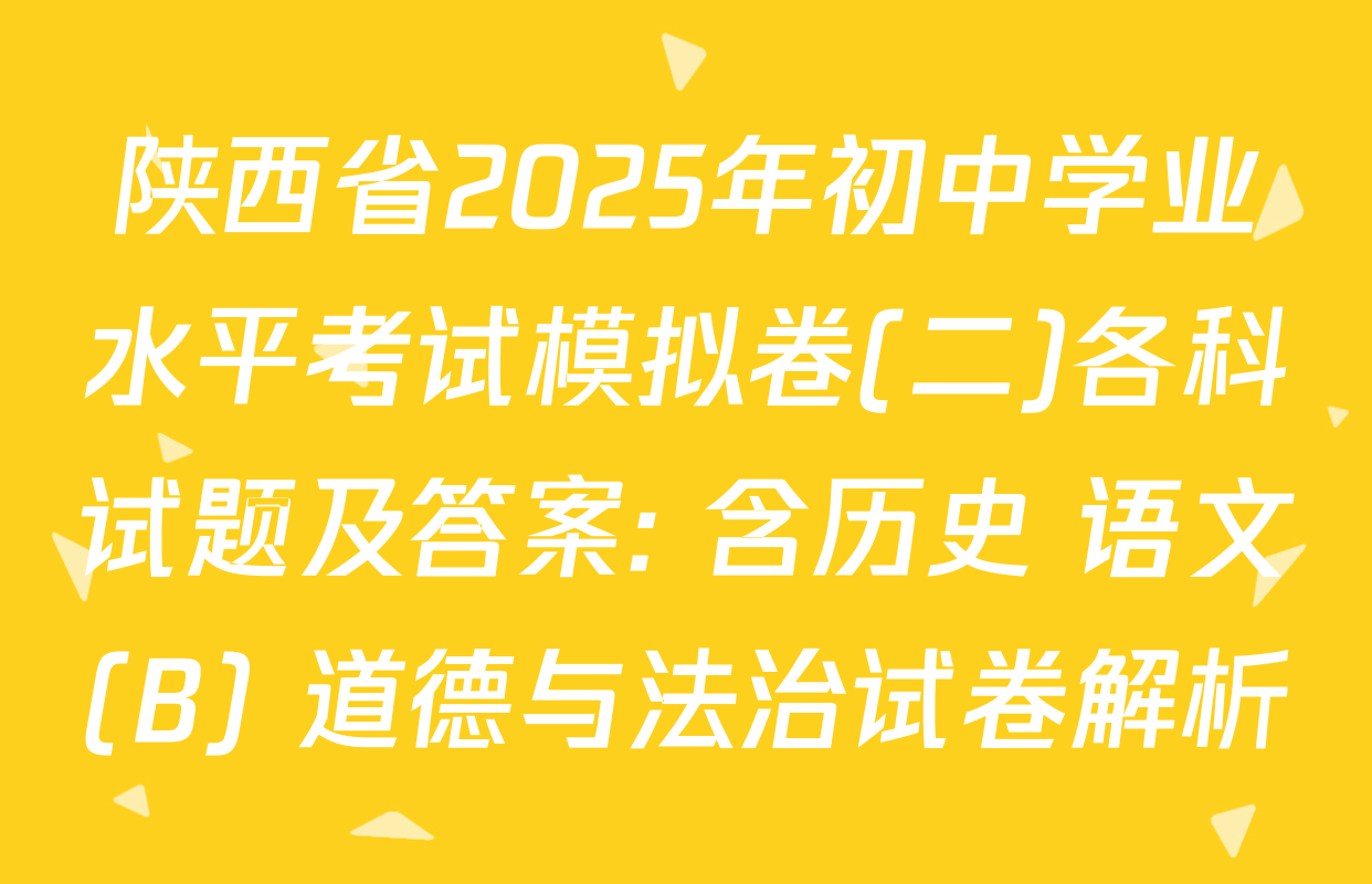 陕西省2025年初中学业水平考试模拟卷(二)各科试题及答案: 含历史 语文(B) 道德与法治试卷解析