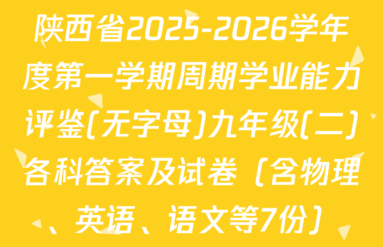 陕西省2025-2026学年度第一学期周期学业能力评鉴(无字母)九年级(二)各科答案及试卷（含物理、英语、语文等7份）