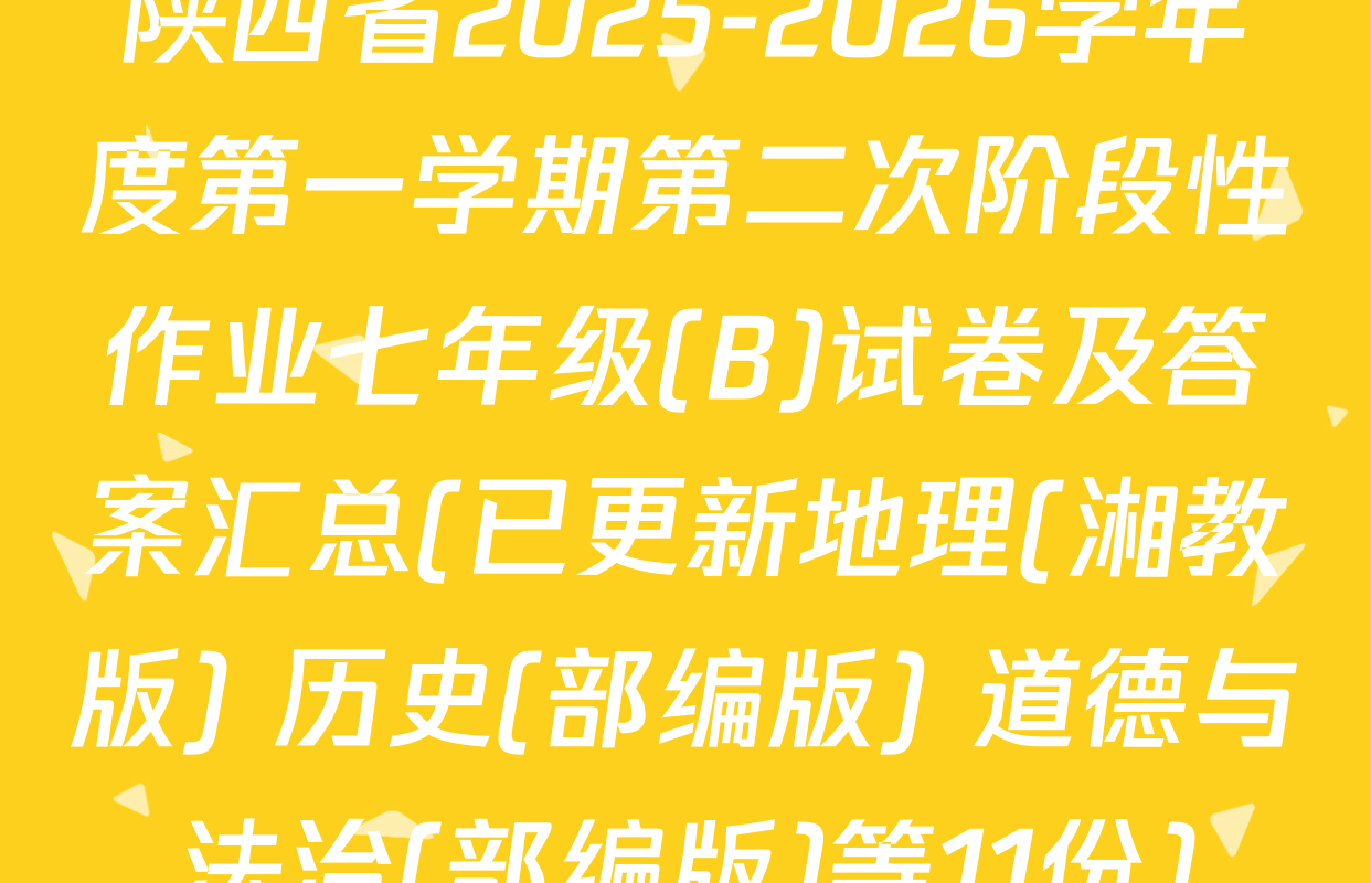 陕西省2025-2026学年度第一学期第二次阶段性作业七年级(B)试卷及答案汇总(已更新地理(湘教版) 历史(部编版) 道德与法治(部编版)等11份)