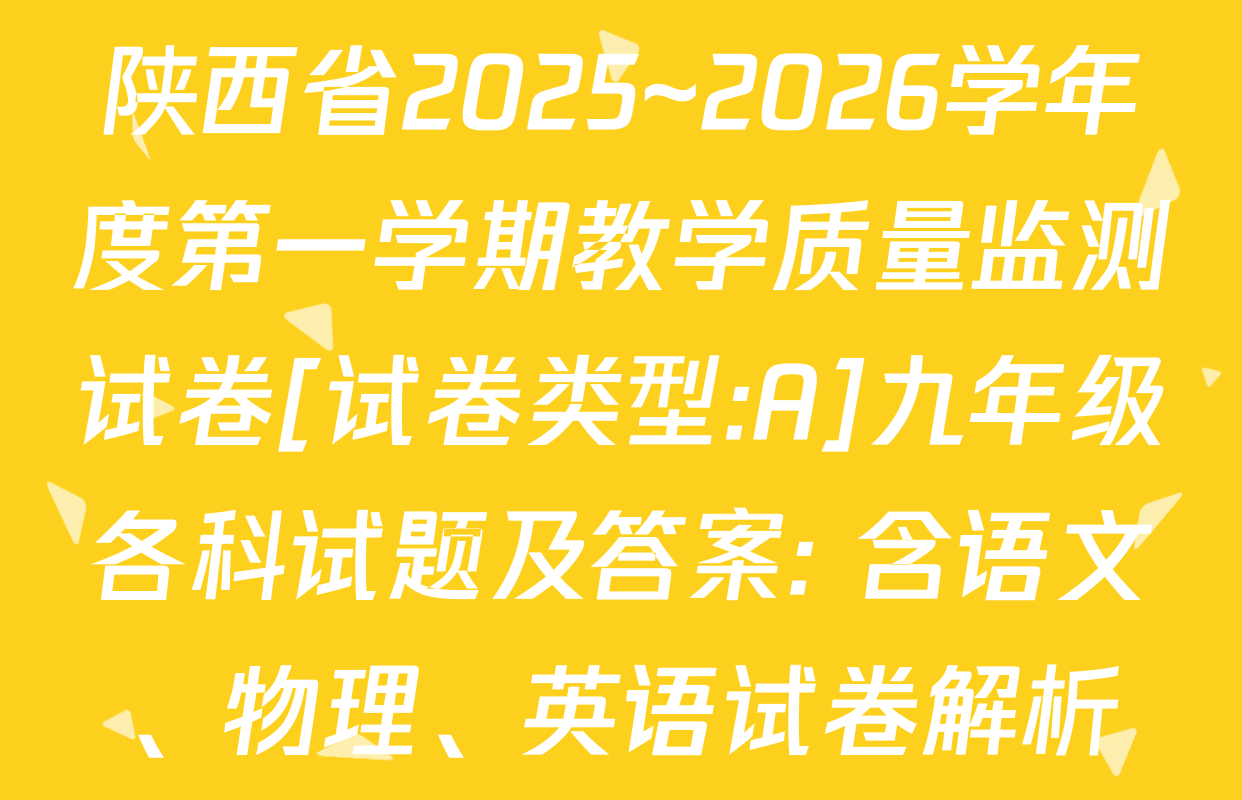 陕西省2025~2026学年度第一学期教学质量监测试卷[试卷类型:A]九年级各科试题及答案: 含语文、物理、英语试卷解析
