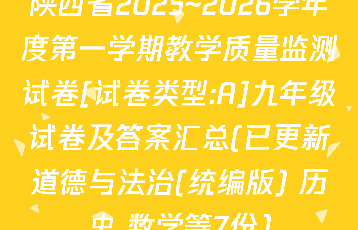 陕西省2025~2026学年度第一学期教学质量监测试卷[试卷类型:A]九年级试卷及答案汇总(已更新道德与法治(统编版) 历史 数学等7份)