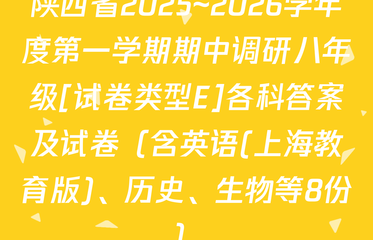 陕西省2025~2026学年度第一学期期中调研八年级[试卷类型E]各科答案及试卷（含英语(上海教育版)、历史、生物等8份）