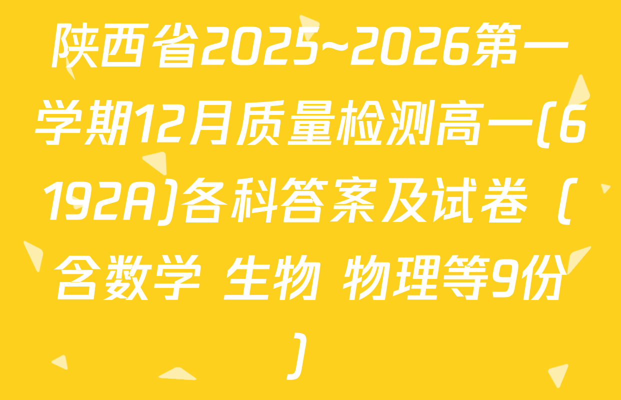 陕西省2025~2026第一学期12月质量检测高一(6192A)各科答案及试卷（含数学 生物 物理等9份）