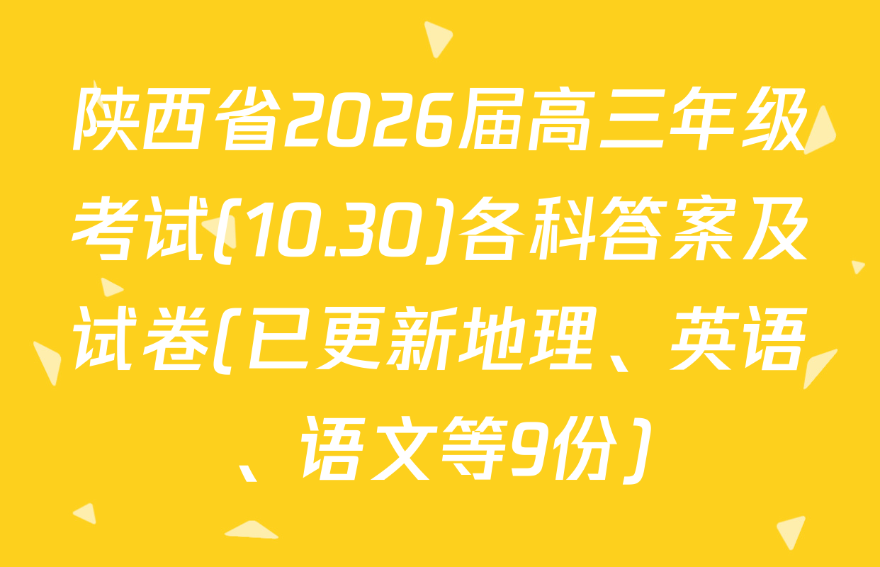 陕西省2026届高三年级考试(10.30)各科答案及试卷(已更新地理、英语、语文等9份)
