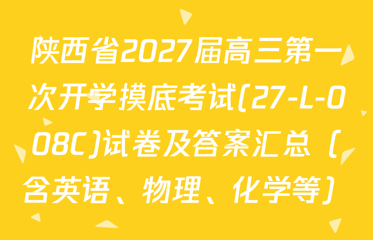 陕西省2027届高三第一次开学摸底考试(27-L-008C)试卷及答案汇总（含英语、物理、化学等）