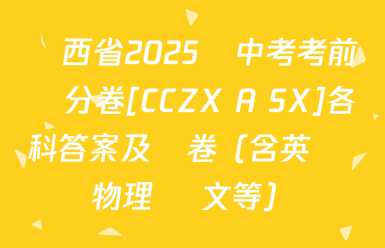陜西省2025屆中考考前搶分卷[CCZX A SX]各科答案及試卷（含英語 物理 語文等）