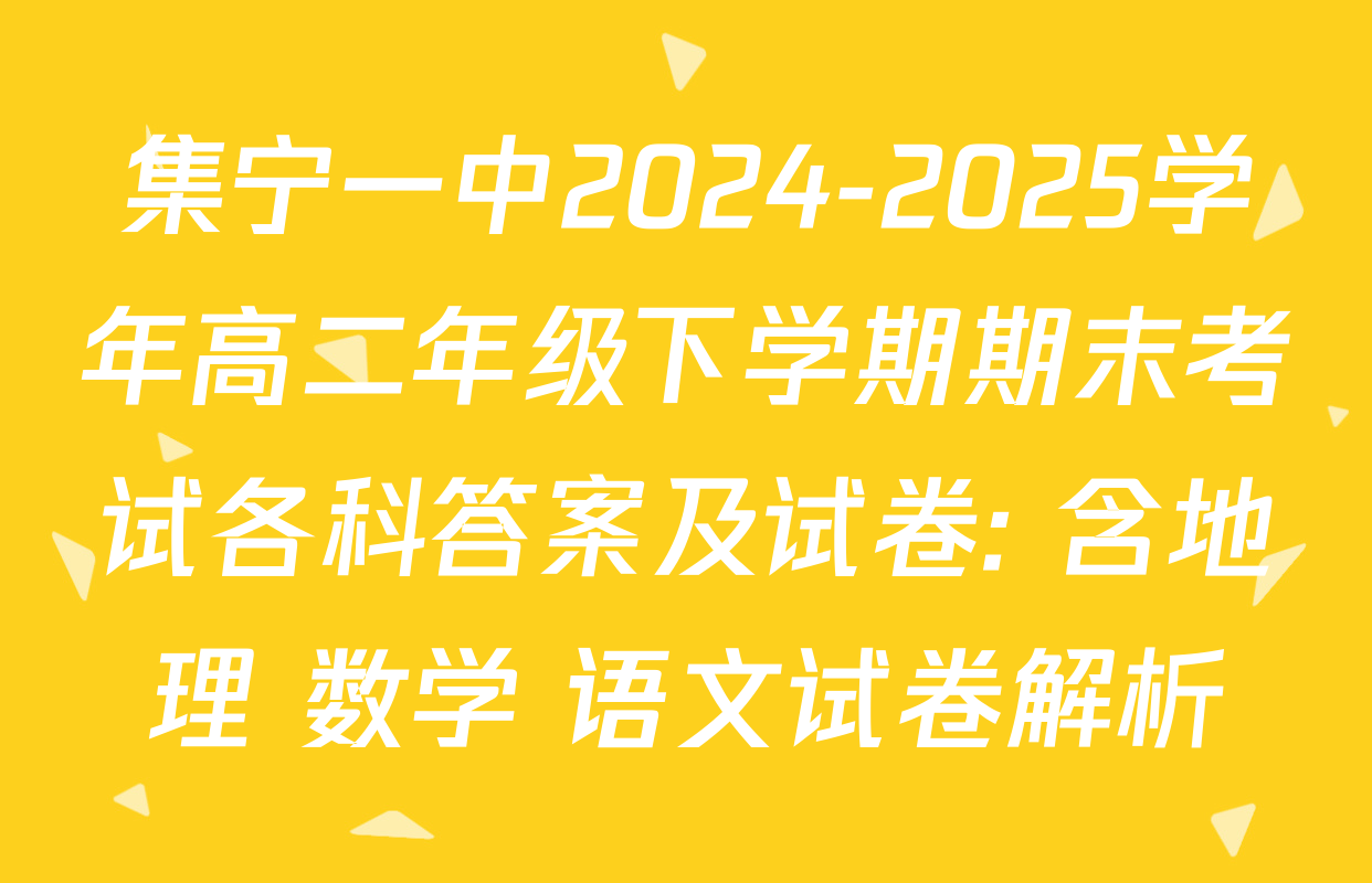 集宁一中2024-2025学年高二年级下学期期末考试各科答案及试卷: 含地理 数学 语文试卷解析
