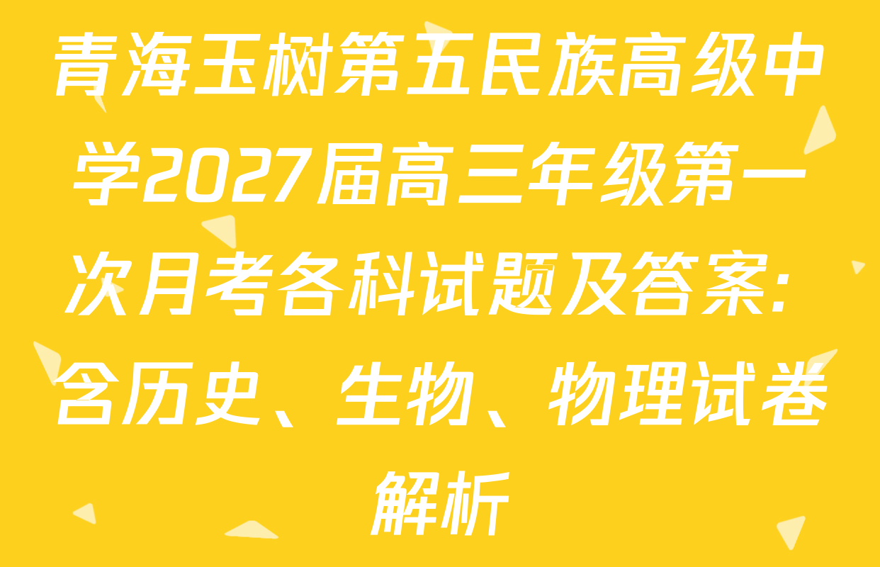 青海玉树第五民族高级中学2027届高三年级第一次月考各科试题及答案: 含历史、生物、物理试卷解析