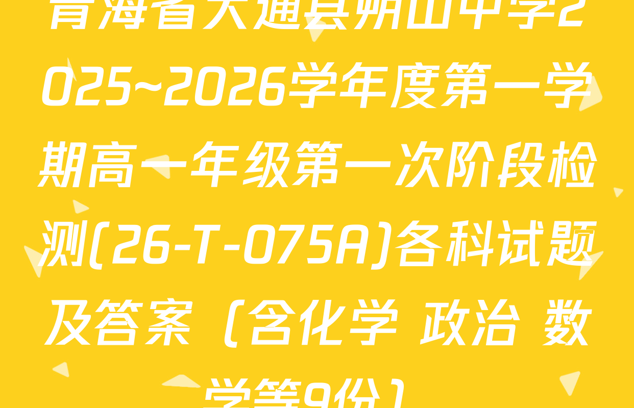 青海省大通县朔山中学2025~2026学年度第一学期高一年级第一次阶段检测(26-T-075A)各科试题及答案（含化学 政治 数学等9份）