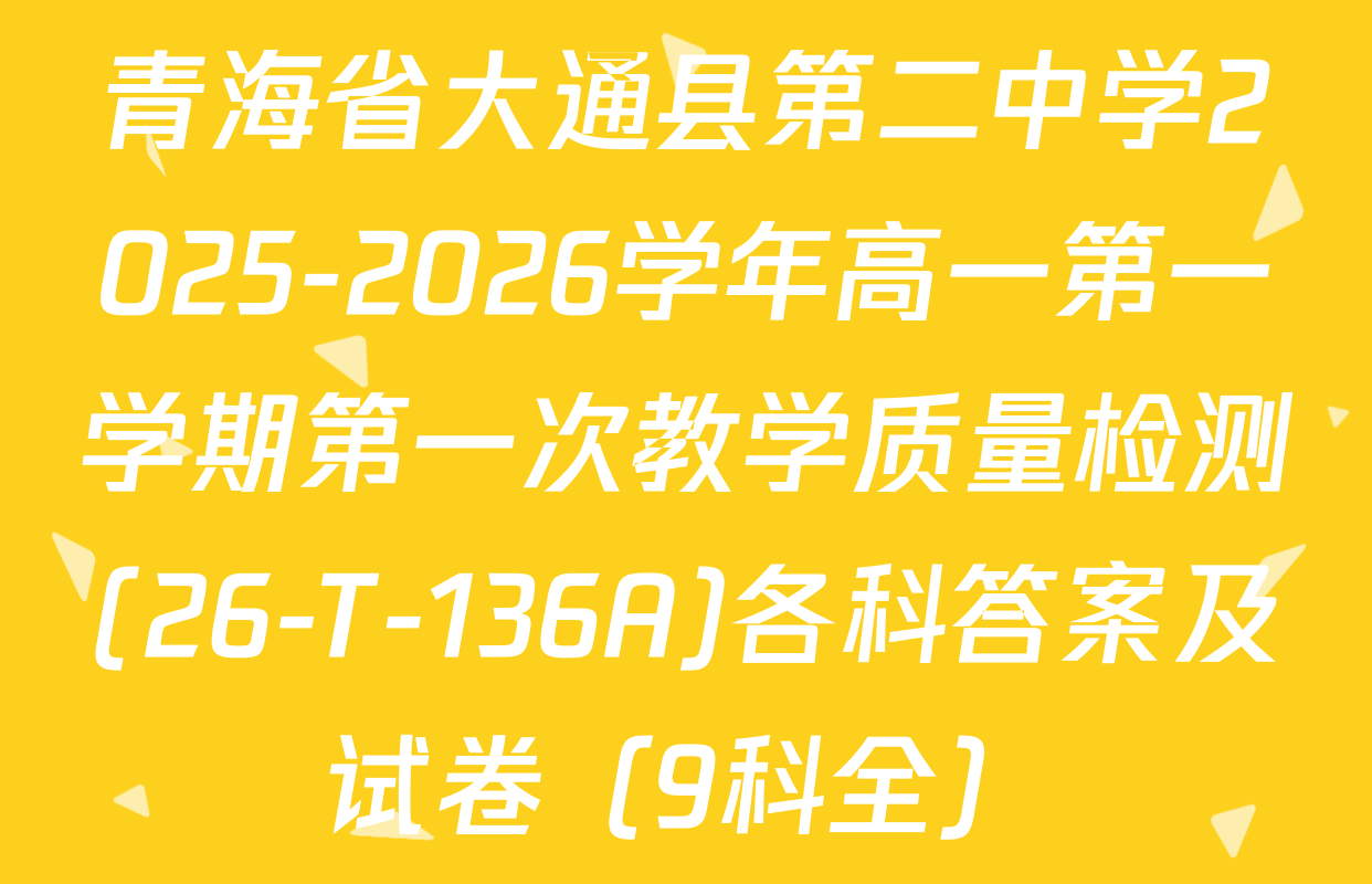 青海省大通县第二中学2025-2026学年高一第一学期第一次教学质量检测(26-T-136A)各科答案及试卷（9科全）