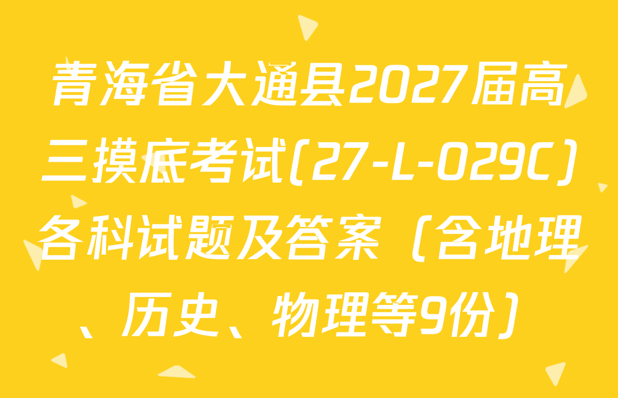 青海省大通县2027届高三摸底考试(27-L-029C)各科试题及答案（含地理、历史、物理等9份）