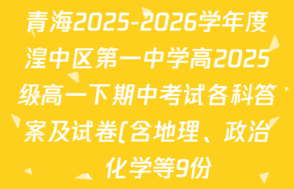青海2025-2026学年度湟中区第一中学高2025级高一下期中考试各科答案及试卷(含地理、政治、化学等9份) 青海2025-2026学年度湟中区第一中学高2025级高一下期中考试各科答案及试卷(含地理、政治、化学等9份)