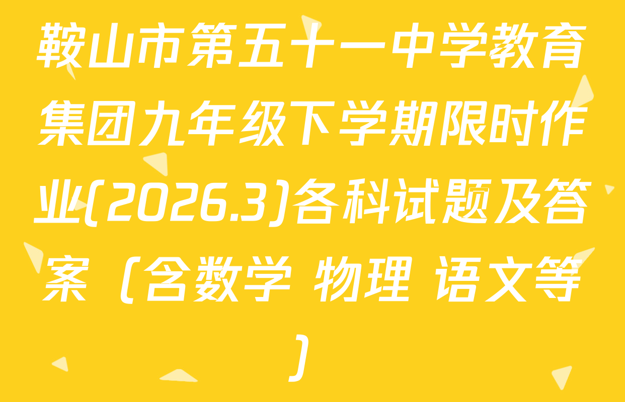 鞍山市第五十一中学教育集团九年级下学期限时作业(2026.3)各科试题及答案（含数学 物理 语文等）