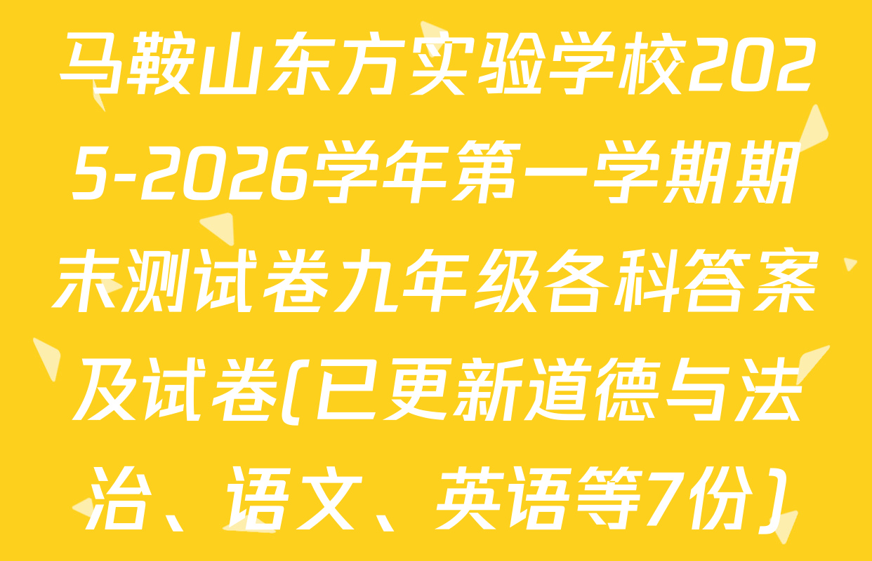 马鞍山东方实验学校2025-2026学年第一学期期末测试卷九年级各科答案及试卷(已更新道德与法治、语文、英语等7份)