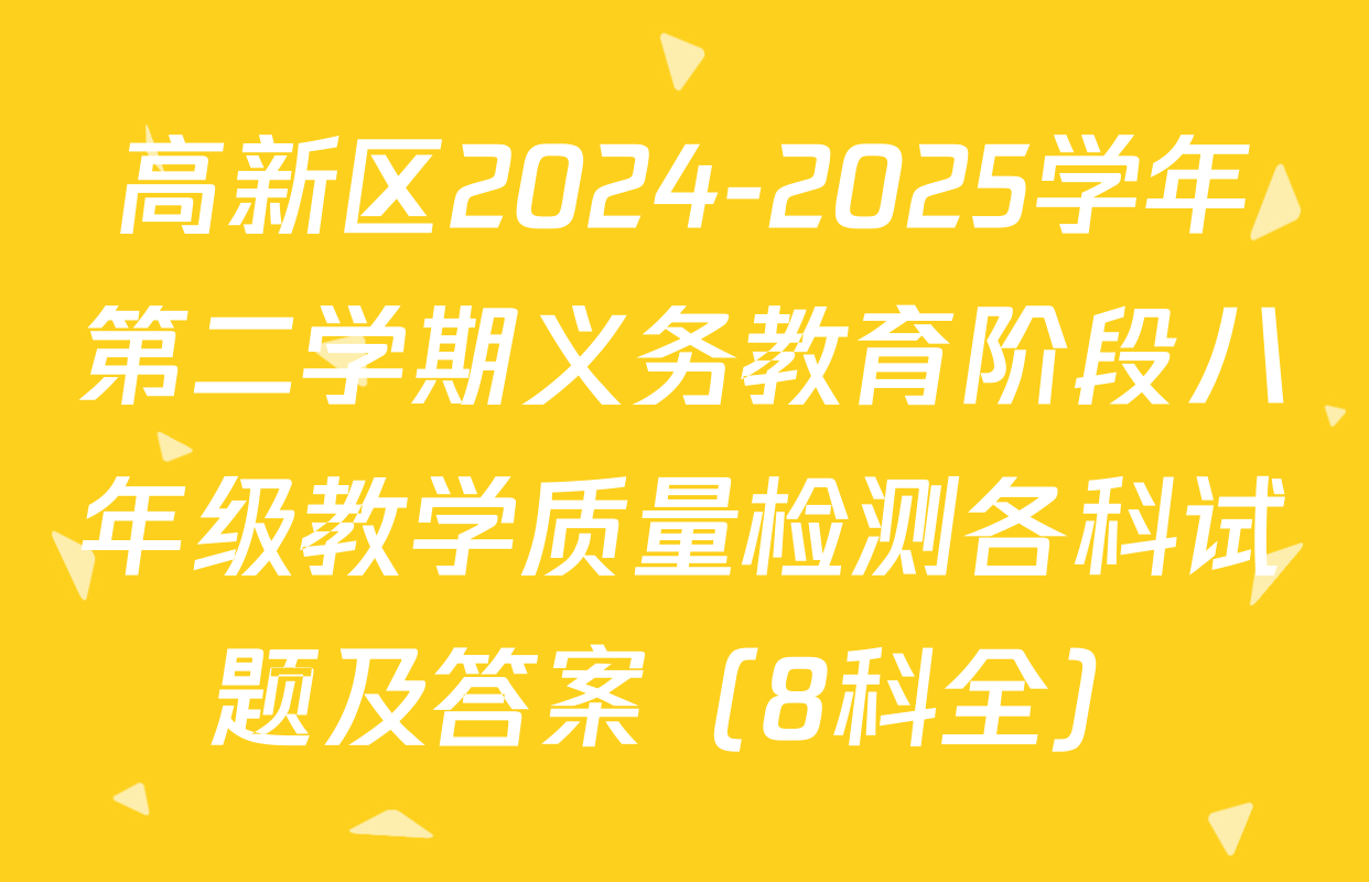 高新区2024-2025学年第二学期义务教育阶段八年级教学质量检测各科试题及答案（8科全）