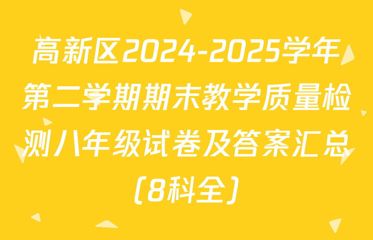高新区2024-2025学年第二学期期末教学质量检测八年级试卷及答案汇总（8科全）