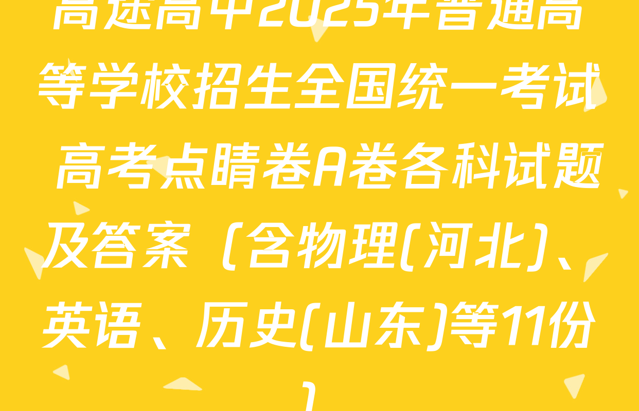 高途高中2025年普通高等学校招生全国统一考试 高考点睛卷A卷各科试题及答案（含物理(河北)、英语、历史(山东)等11份）