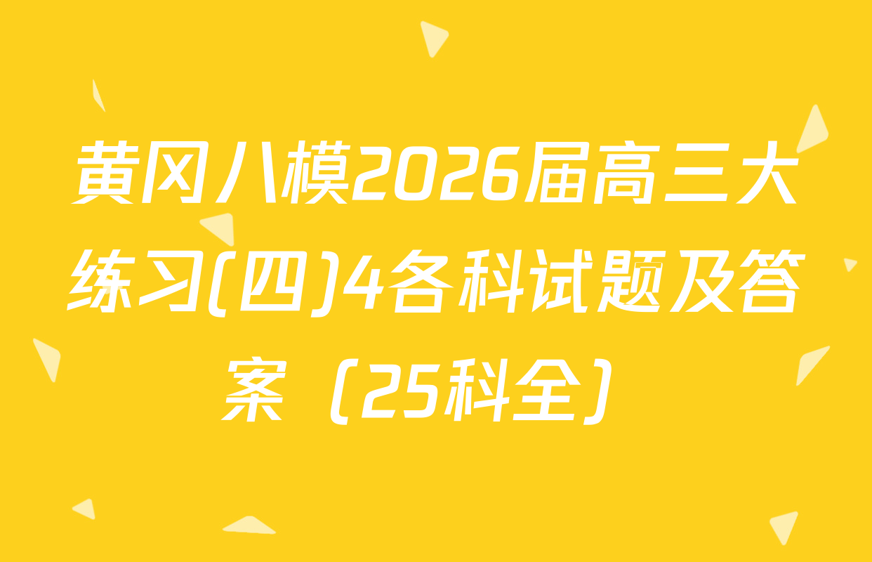 黄冈八模2026届高三大练习(四)4各科试题及答案（25科全）