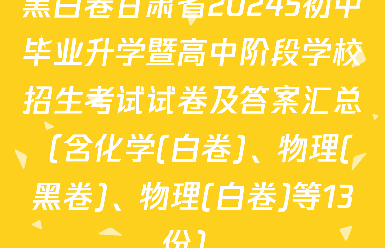 黑白卷甘肃省20245初中毕业升学暨高中阶段学校招生考试试卷及答案汇总（含化学(白卷)、物理(黑卷)、物理(白卷)等13份）