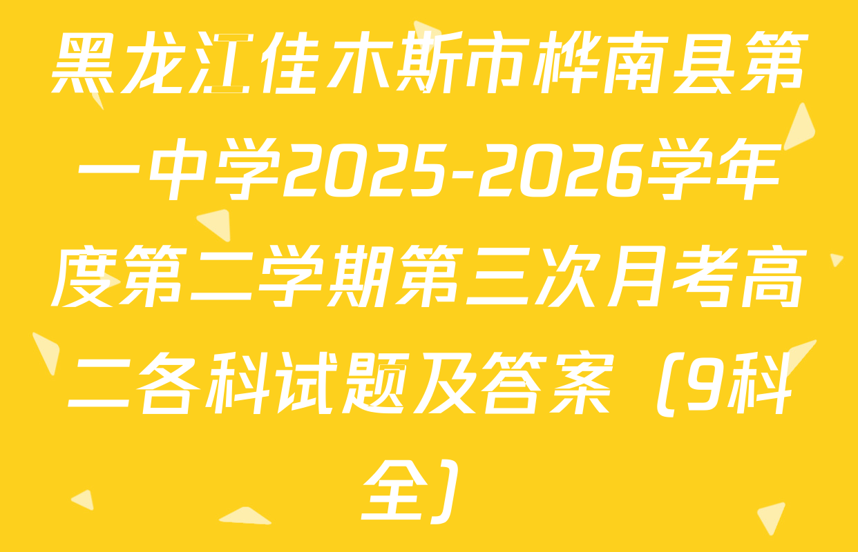 黑龙江佳木斯市桦南县第一中学2025-2026学年度第二学期第三次月考高二各科试题及答案（9科全）