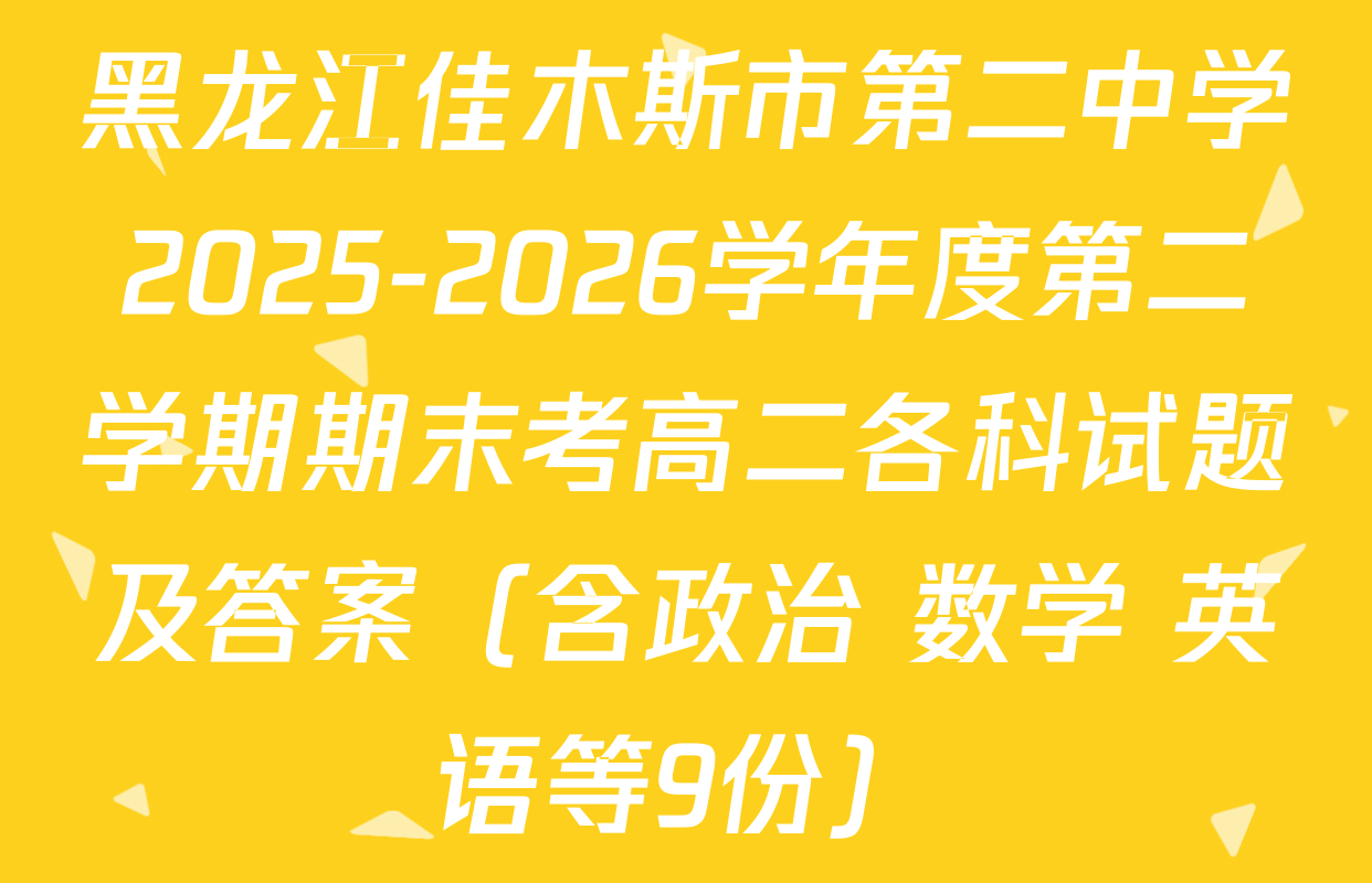 黑龙江佳木斯市第二中学2025-2026学年度第二学期期末考高二各科试题及答案（含政治 数学 英语等9份）
