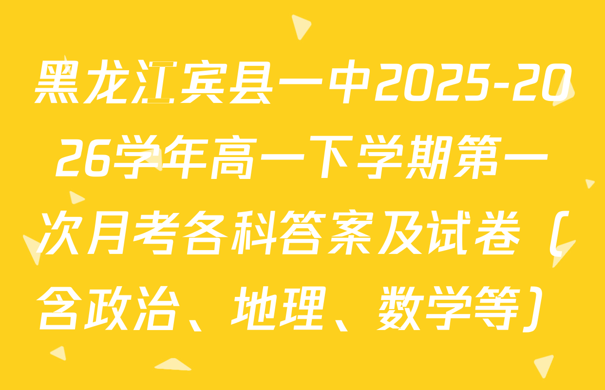 黑龙江宾县一中2025-2026学年高一下学期第一次月考各科答案及试卷（含政治、地理、数学等）