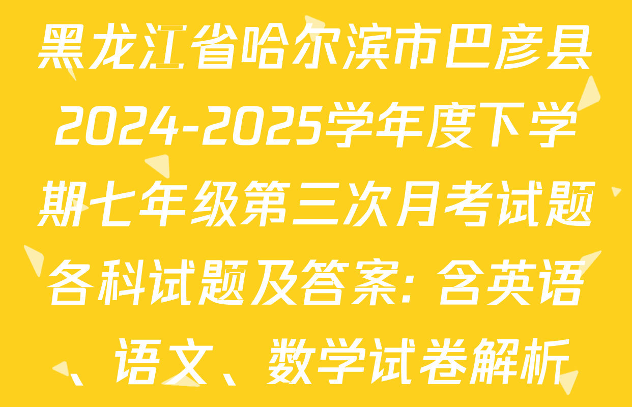 黑龙江省哈尔滨市巴彦县2024-2025学年度下学期七年级第三次月考试题各科试题及答案: 含英语、语文、数学试卷解析
