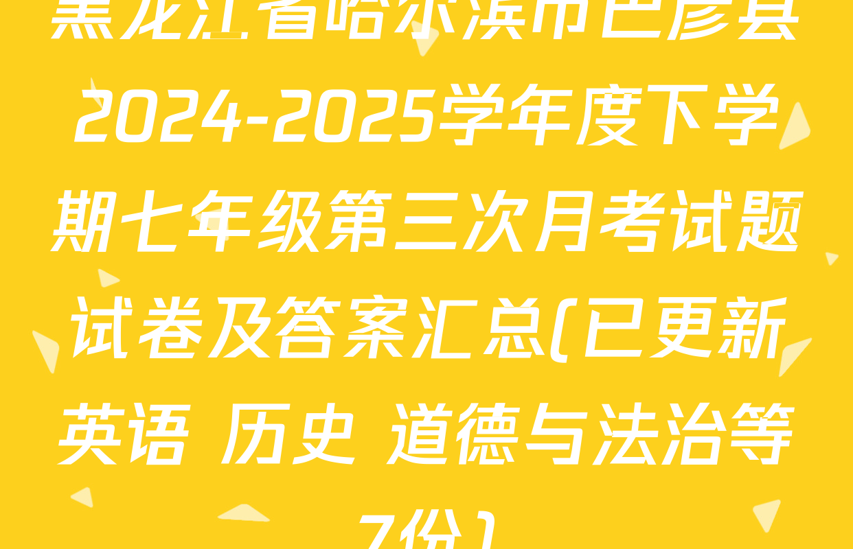 黑龙江省哈尔滨市巴彦县2024-2025学年度下学期七年级第三次月考试题试卷及答案汇总(已更新英语 历史 道德与法治等7份)