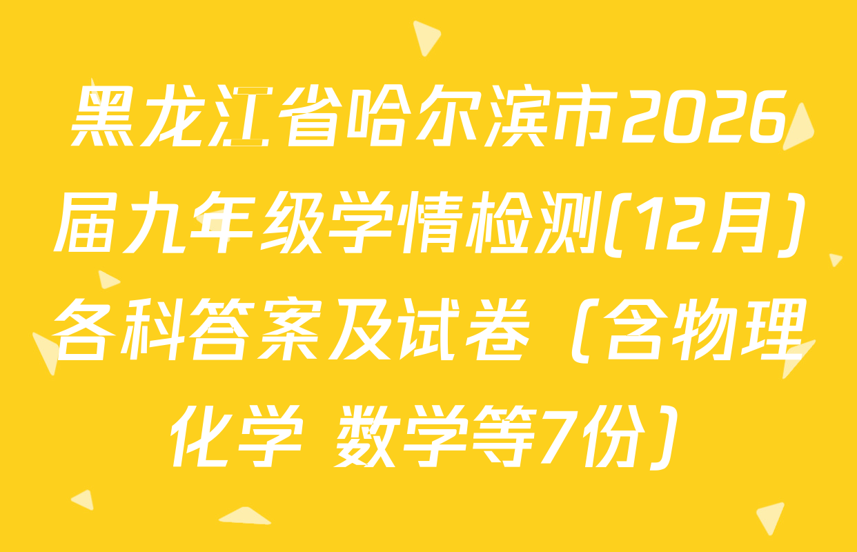 黑龙江省哈尔滨市2026届九年级学情检测(12月)各科答案及试卷（含物理 化学 数学等7份）