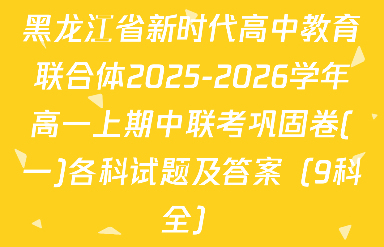 黑龙江省新时代高中教育联合体2025-2026学年高一上期中联考巩固卷(一)各科试题及答案（9科全）