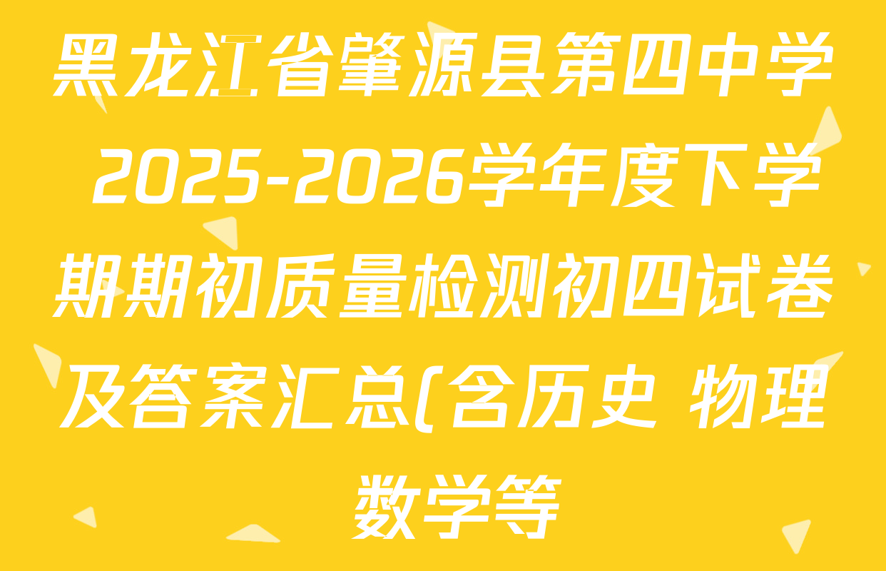 黑龙江省肇源县第四中学 2025-2026学年度下学期期初质量检测初四试卷及答案汇总(含历史 物理 数学等)