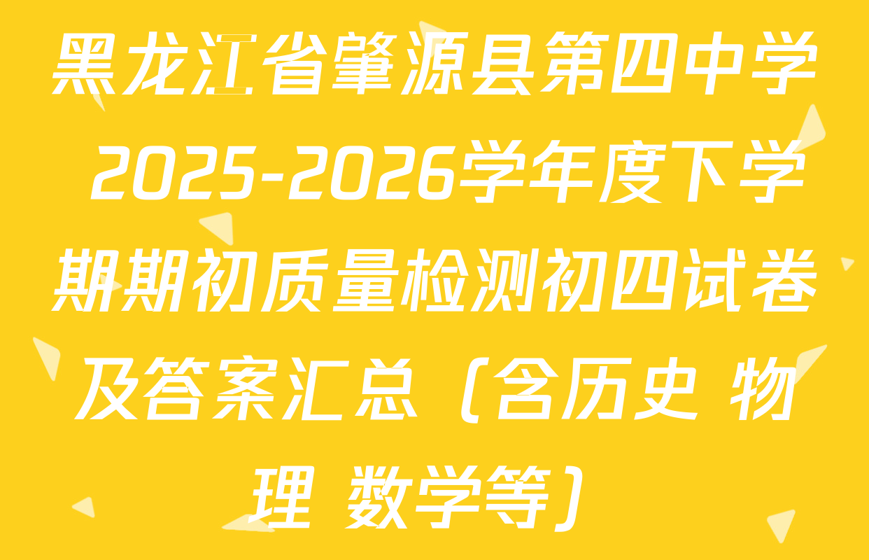 黑龙江省肇源县第四中学 2025-2026学年度下学期期初质量检测初四试卷及答案汇总（含历史 物理 数学等）