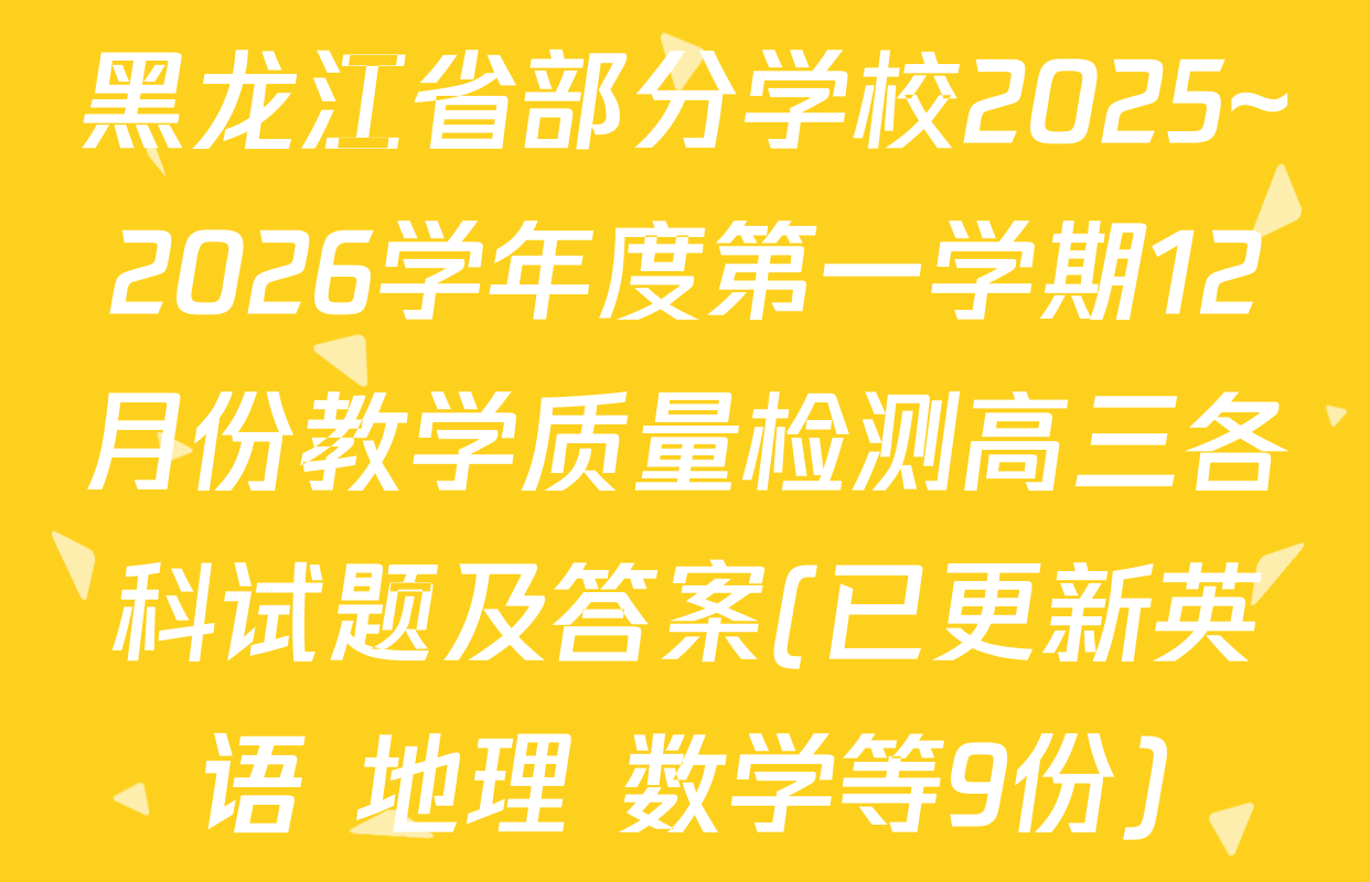 黑龙江省部分学校2025~2026学年度第一学期12月份教学质量检测高三各科试题及答案(已更新英语 地理 数学等9份)