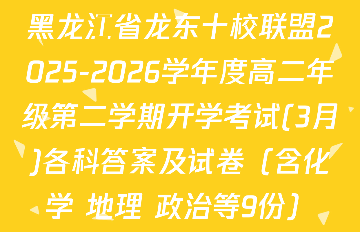 黑龙江省龙东十校联盟2025-2026学年度高二年级第二学期开学考试(3月)各科答案及试卷（含化学 地理 政治等9份）