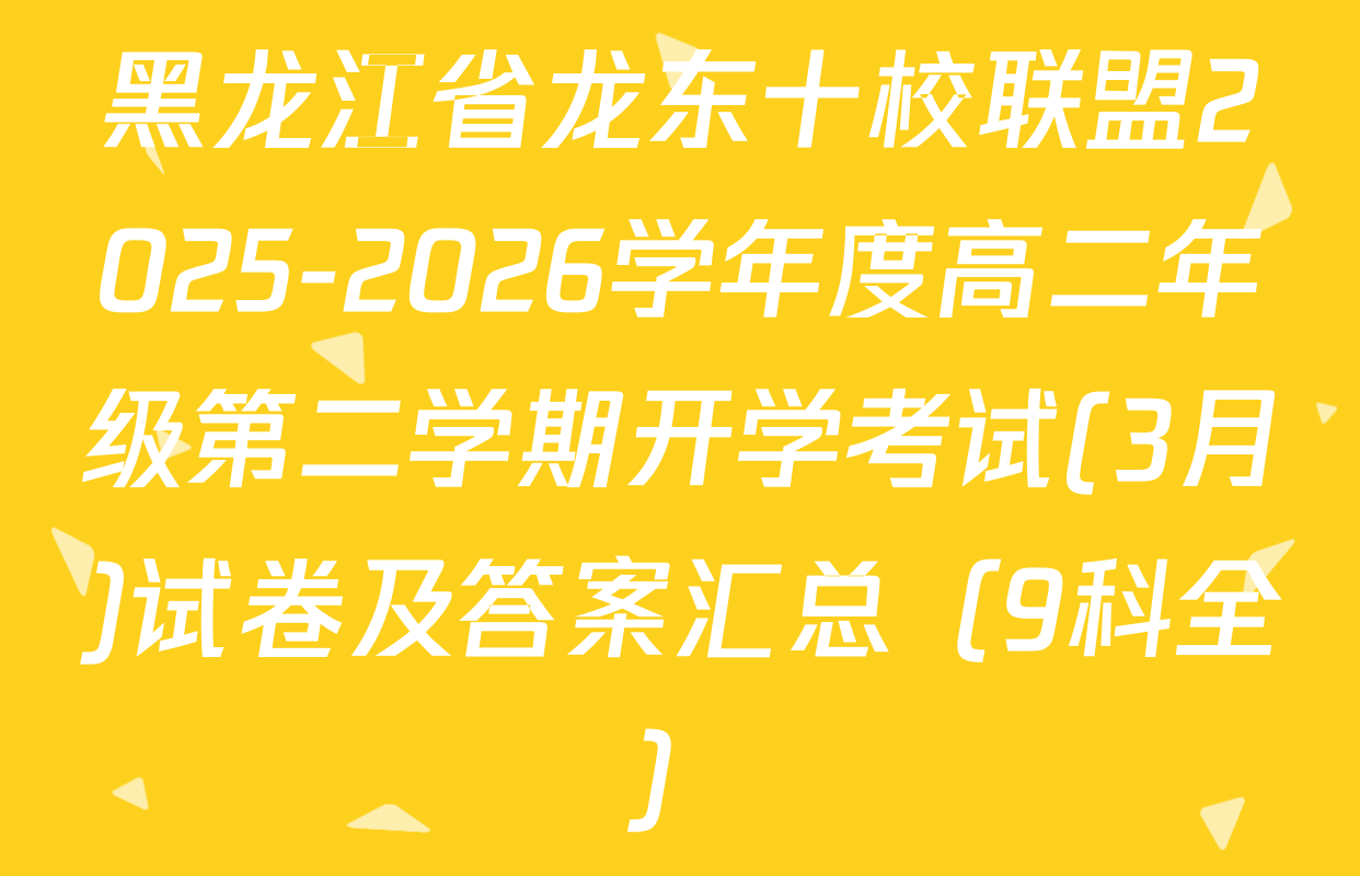 黑龙江省龙东十校联盟2025-2026学年度高二年级第二学期开学考试(3月)试卷及答案汇总（9科全）
