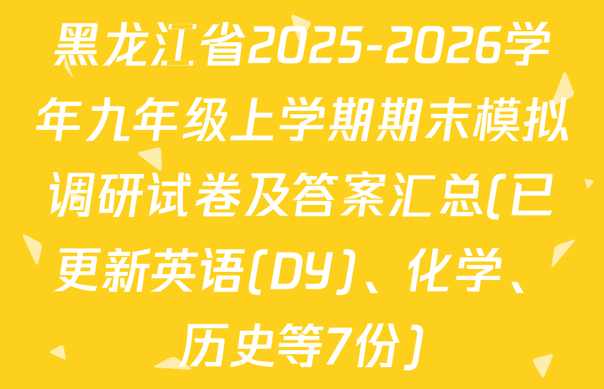 黑龙江省2025-2026学年九年级上学期期末模拟调研试卷及答案汇总(已更新英语(DY)、化学、历史等7份)