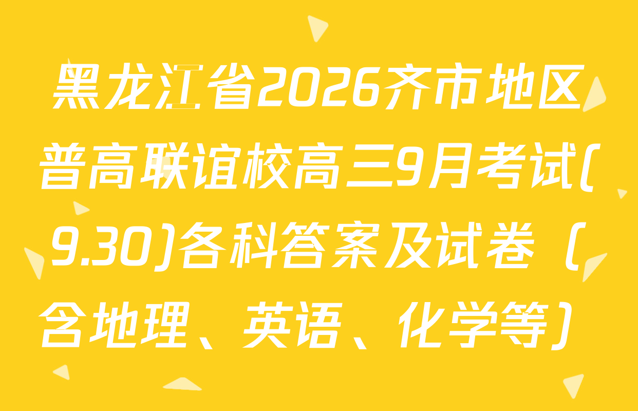 黑龙江省2026齐市地区普高联谊校高三9月考试(9.30)各科答案及试卷（含地理、英语、化学等）
