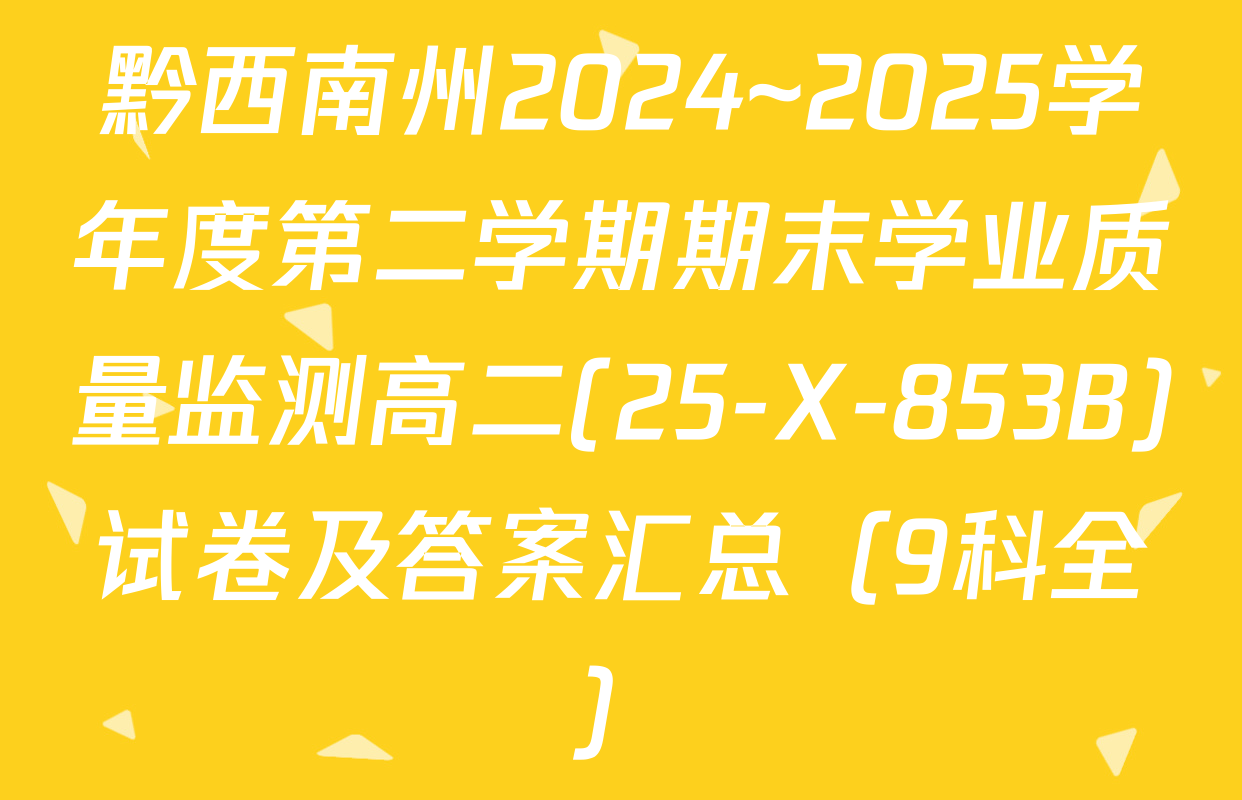 黔西南州2024~2025学年度第二学期期末学业质量监测高二(25-X-853B)试卷及答案汇总（9科全）