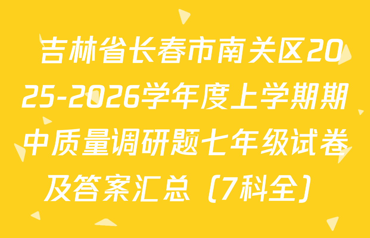  吉林省长春市南关区2025-2026学年度上学期期中质量调研题七年级试卷及答案汇总（7科全）