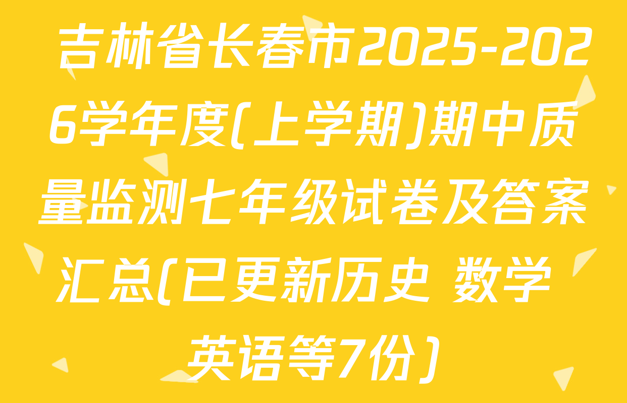  吉林省长春市2025-2026学年度(上学期)期中质量监测七年级试卷及答案汇总(已更新历史 数学 英语等7份)