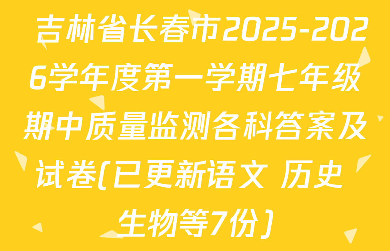  吉林省长春市2025-2026学年度第一学期七年级期中质量监测各科答案及试卷(已更新语文 历史 生物等7份)
