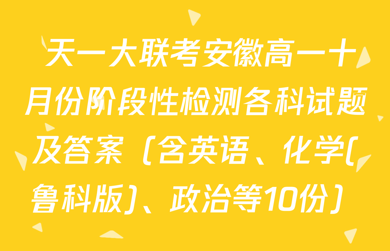  天一大联考安徽高一十月份阶段性检测各科试题及答案（含英语、化学(鲁科版)、政治等10份）