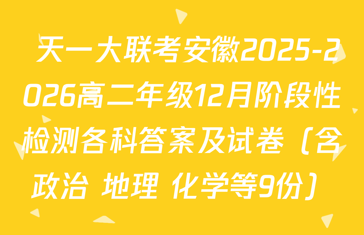 天一大联考安徽2025-2026高二年级12月阶段性检测各科答案及试卷（含政治 地理 化学等9份）